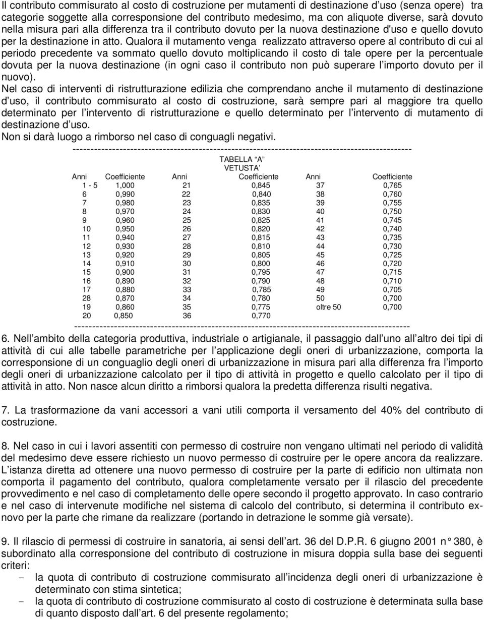 Qualora il mutamento venga realizzato attraverso opere al contributo di cui al periodo precedente va sommato quello dovuto moltiplicando il costo di tale opere per la percentuale dovuta per la nuova