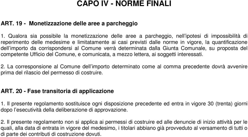 dell importo da corrispondersi al Comune verrà determinata dalla Giunta Comunale, su proposta del competente Ufficio del Comune, e comunicata, a mezzo lettera, ai soggetti interessati. 2.