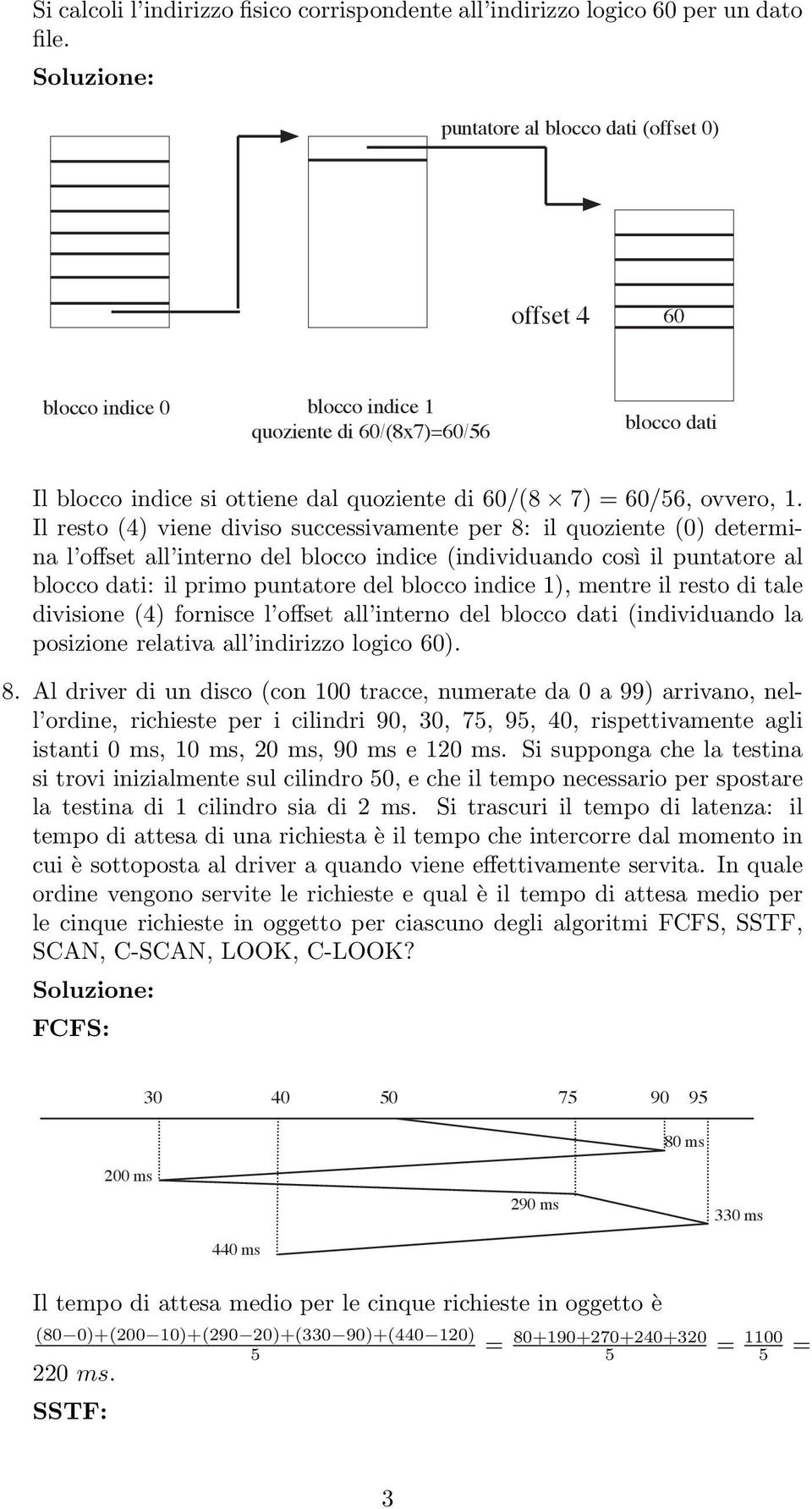 Il resto (4) viene diviso successivamente per 8: il quoziente (0) determina l offset all interno del blocco indice (individuando così il puntatore al blocco dati: il primo puntatore del blocco indice