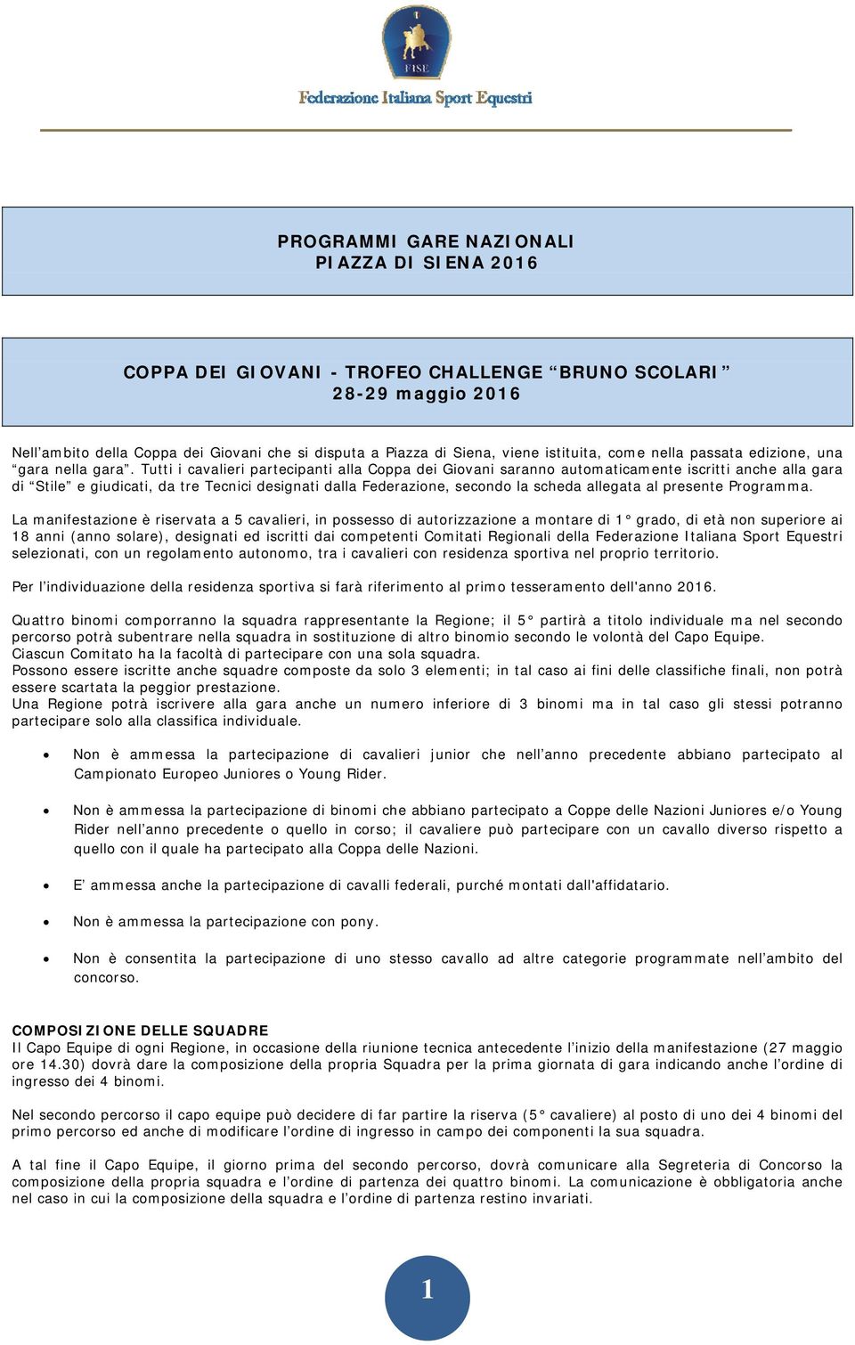 Tutti i cavalieri partecipanti alla Coppa dei Giovani saranno automaticamente iscritti anche alla gara di Stile e giudicati, da tre Tecnici designati dalla Federazione, secondo la scheda allegata al