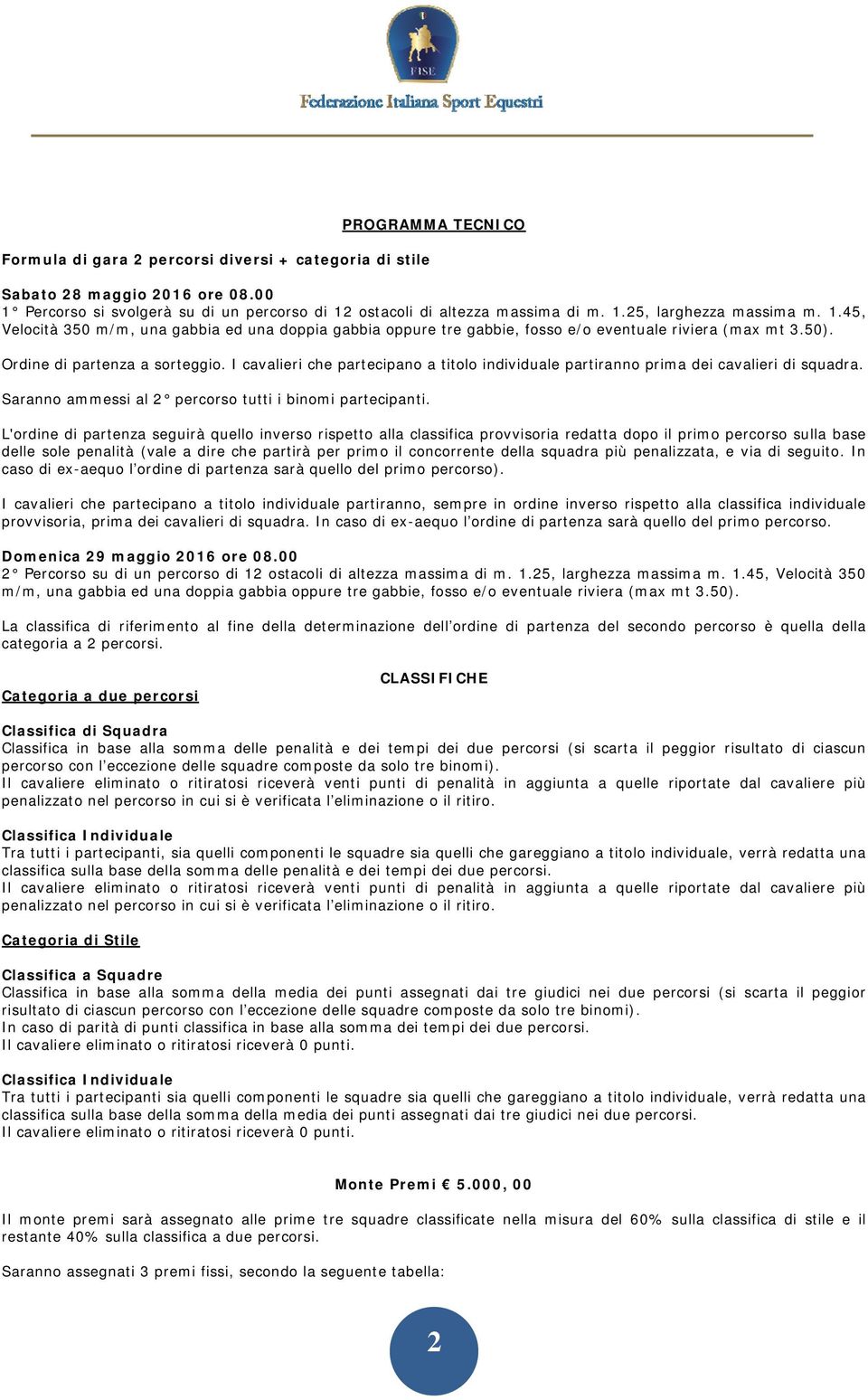 I cavalieri che partecipano a titolo individuale partiranno prima dei cavalieri di squadra. Saranno ammessi al 2 percorso tutti i binomi partecipanti.