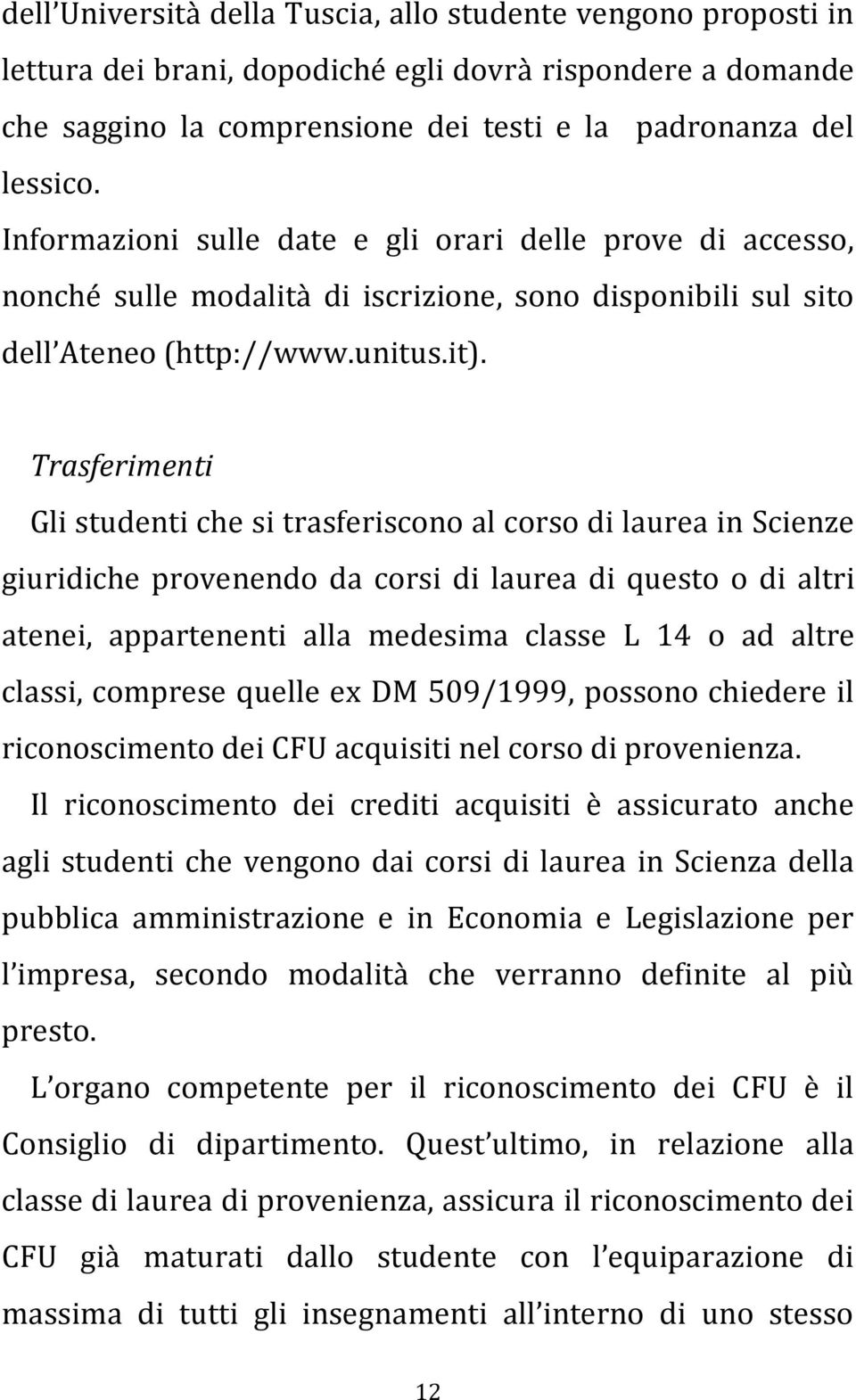 Trasferimenti Gli studenti che si trasferiscono al corso di laurea in Scienze giuridiche provenendo da corsi di laurea di questo o di altri atenei, appartenenti alla medesima classe L 14 o ad altre