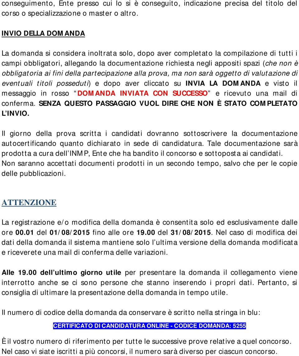 obbligatoria ai fini della partecipazione alla prova, ma non sarà oggetto di valutazione di eventuali titoli posseduti) e dopo aver cliccato su INVIA LA DOMANDA e visto il messaggio in rosso DOMANDA