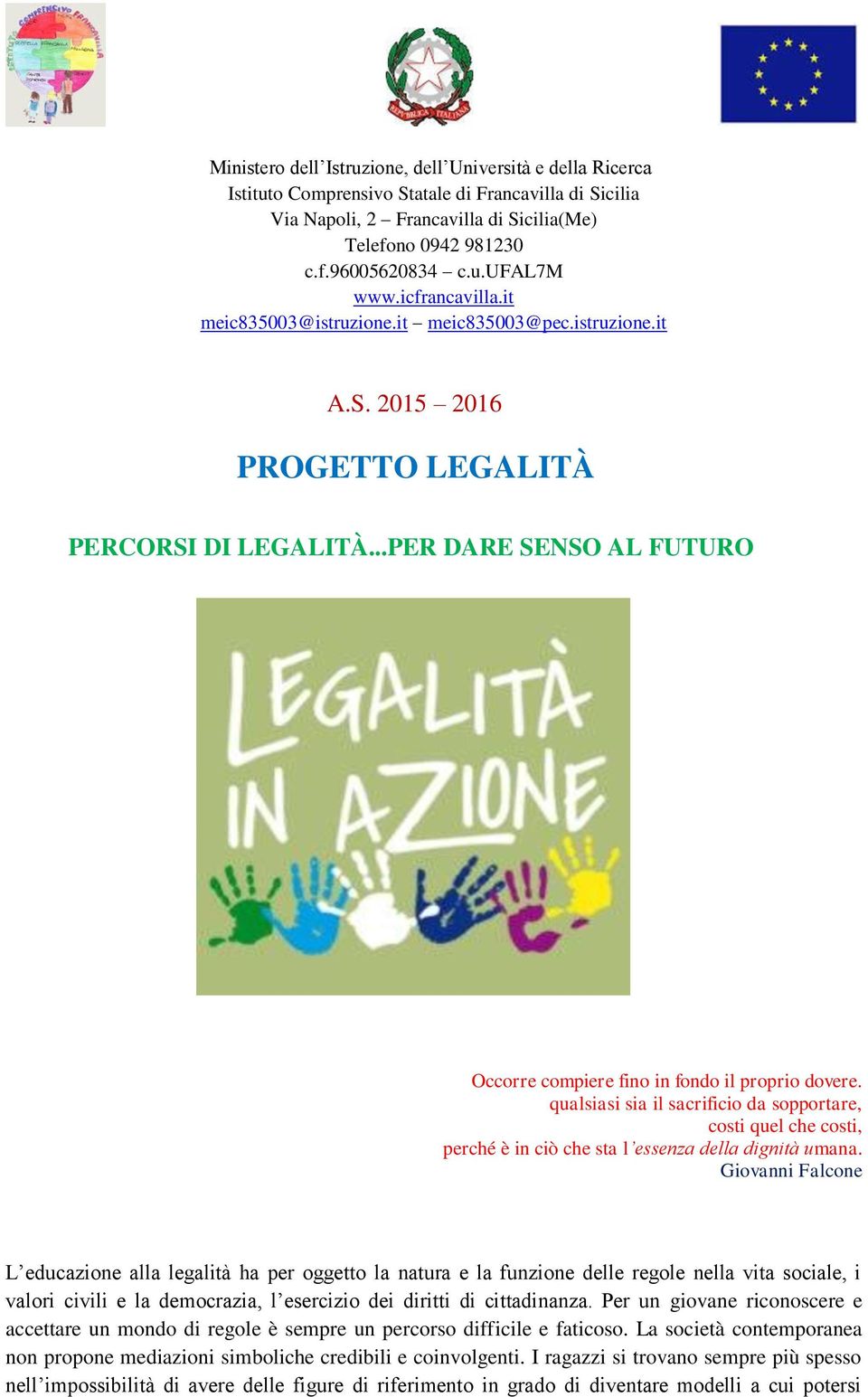 qualsiasi sia il sacrificio da sopportare, costi quel che costi, perché è in ciò che sta l essenza della dignità umana.