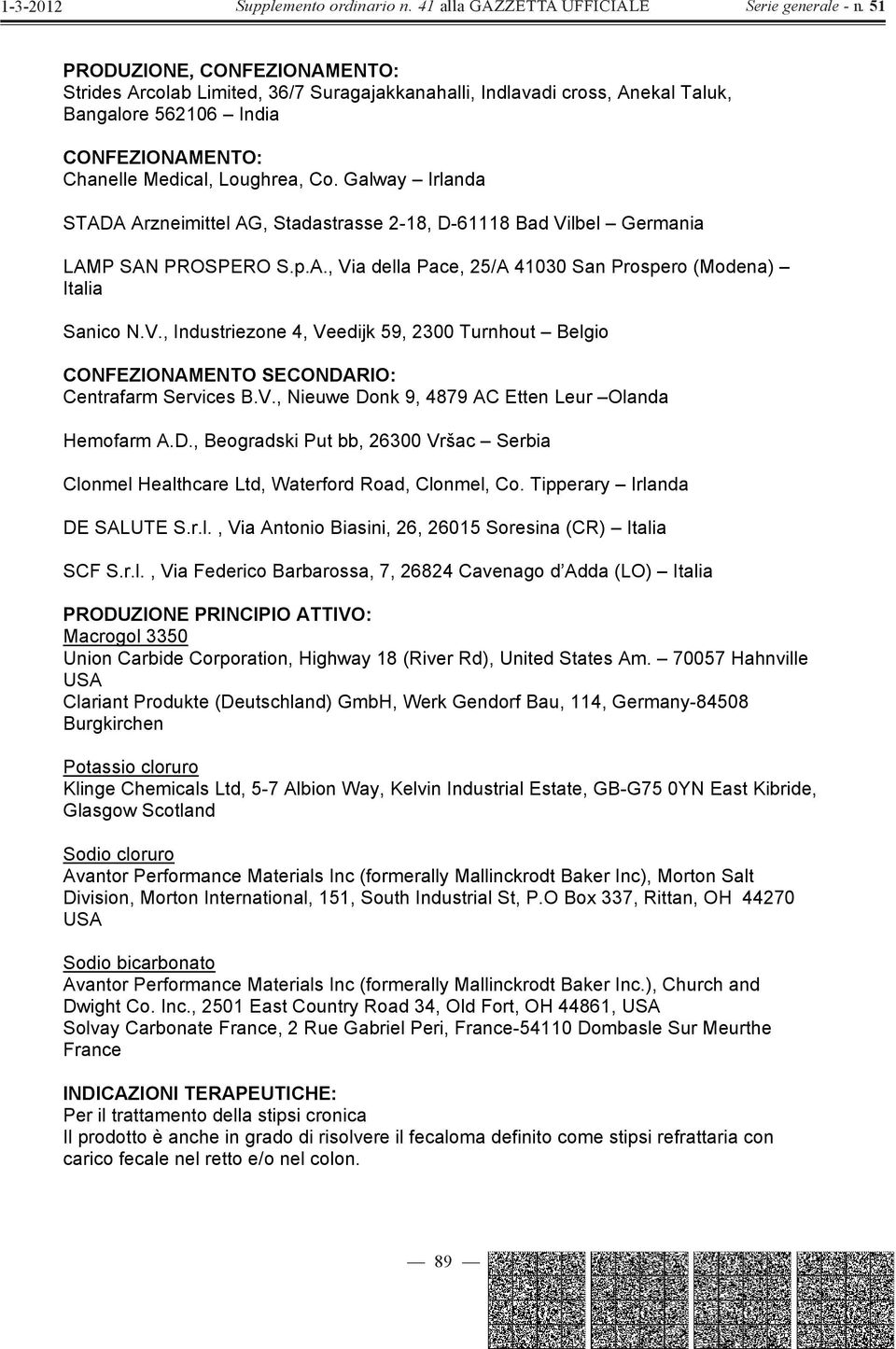 Galway Irlanda STADA Arzneimittel AG, Stadastrasse 2-18, D-61118 Bad Vilbel Germania LAMP SAN PROSPERO S.p.A., Via della Pace, 25/A 41030 San Prospero (Modena) Italia Sanico N.V., Industriezone 4, Veedijk 59, 2300 Turnhout Belgio ONFEZIONAMENTO SEONDARIO: entrafarm Services B.