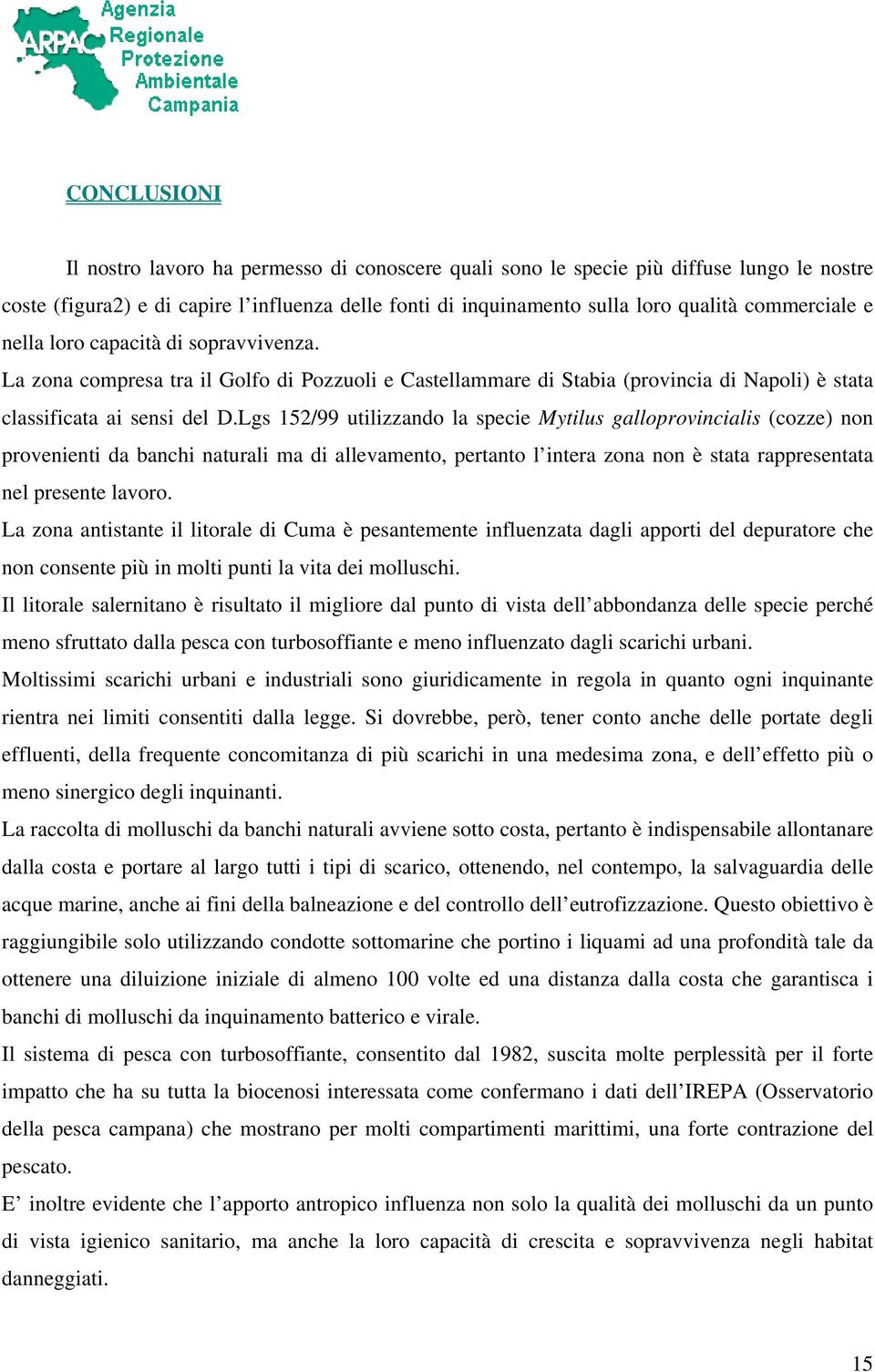 Lgs 152/99 utilizzando la specie Mytilus galloprovincialis (cozze) non provenienti da banchi naturali ma di allevamento, pertanto l intera zona non è stata rappresentata nel presente lavoro.