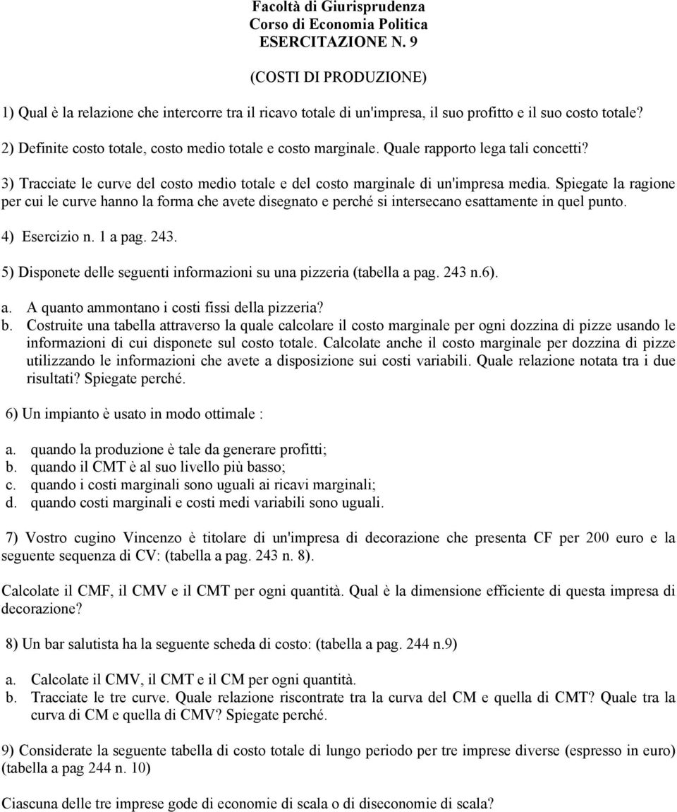 Spiegate la ragione per cui le curve hanno la forma che avete disegnato e perché si intersecano esattamente in quel punto. 4) Esercizio n. 1 a pag. 243.