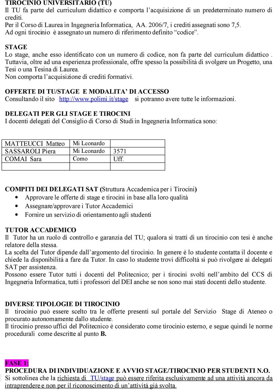 STAGE Lo stage, anche esso identificato con un numero di codice, non fa parte del curriculum didattico.