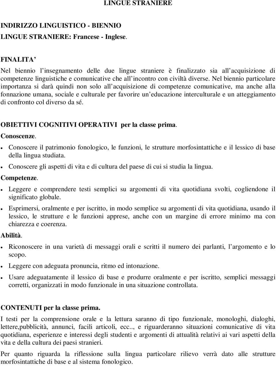 Nel biennio particolare importanza si darà quindi non solo all acquisizione di competenze comunicative, ma anche alla fonnazione umana, sociale e culturale per favorire un educazione interculturale e