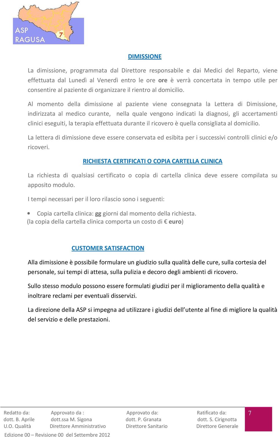 Al momento della dimissione al paziente viene consegnata la Lettera di Dimissione, indirizzata al medico curante, nella quale vengono indicati la diagnosi, gli accertamenti clinici eseguiti, la