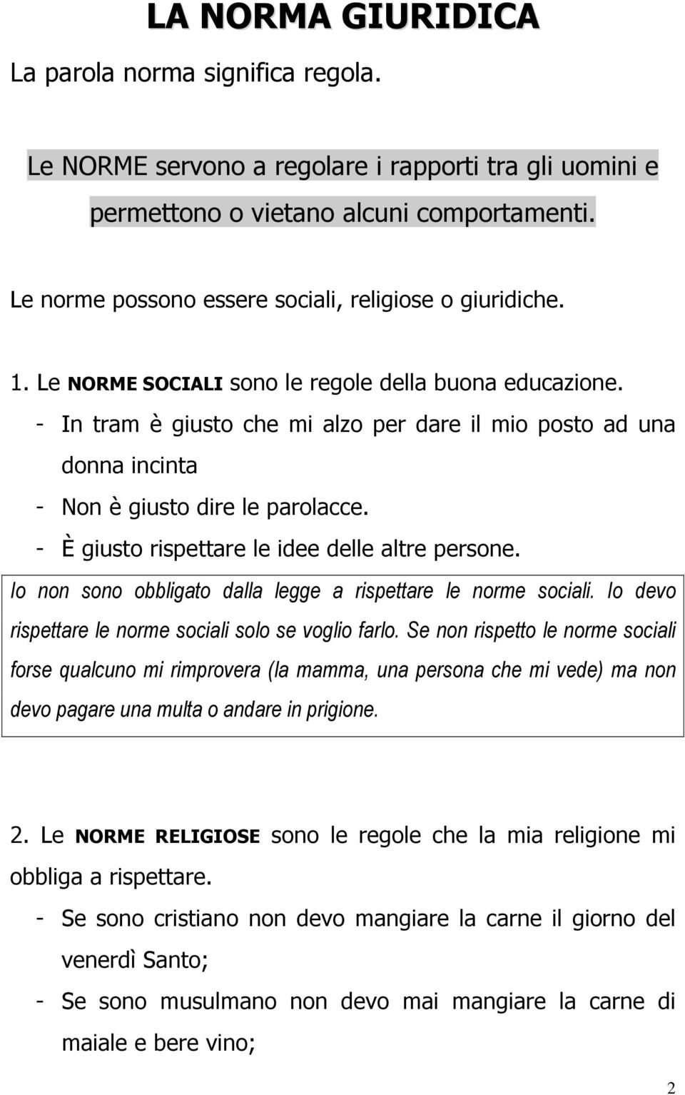 - In tram è giusto che mi alzo per dare il mio posto ad una donna incinta - Non è giusto dire le parolacce. - È giusto rispettare le idee delle altre persone.