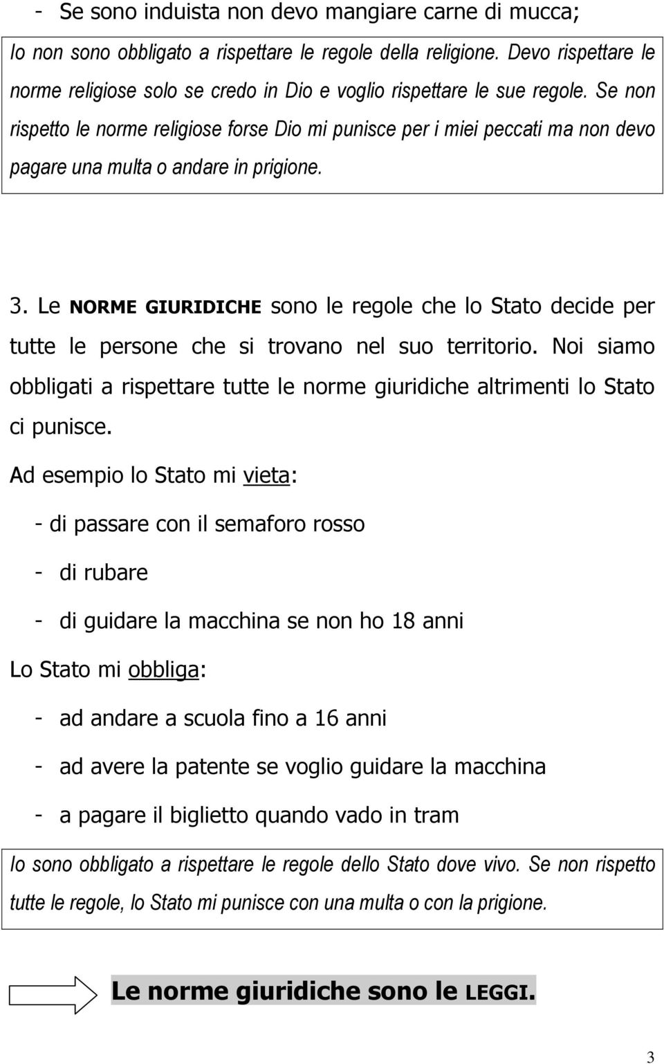 Se non rispetto le norme religiose forse Dio mi punisce per i miei peccati ma non devo pagare una multa o andare in prigione. 3.