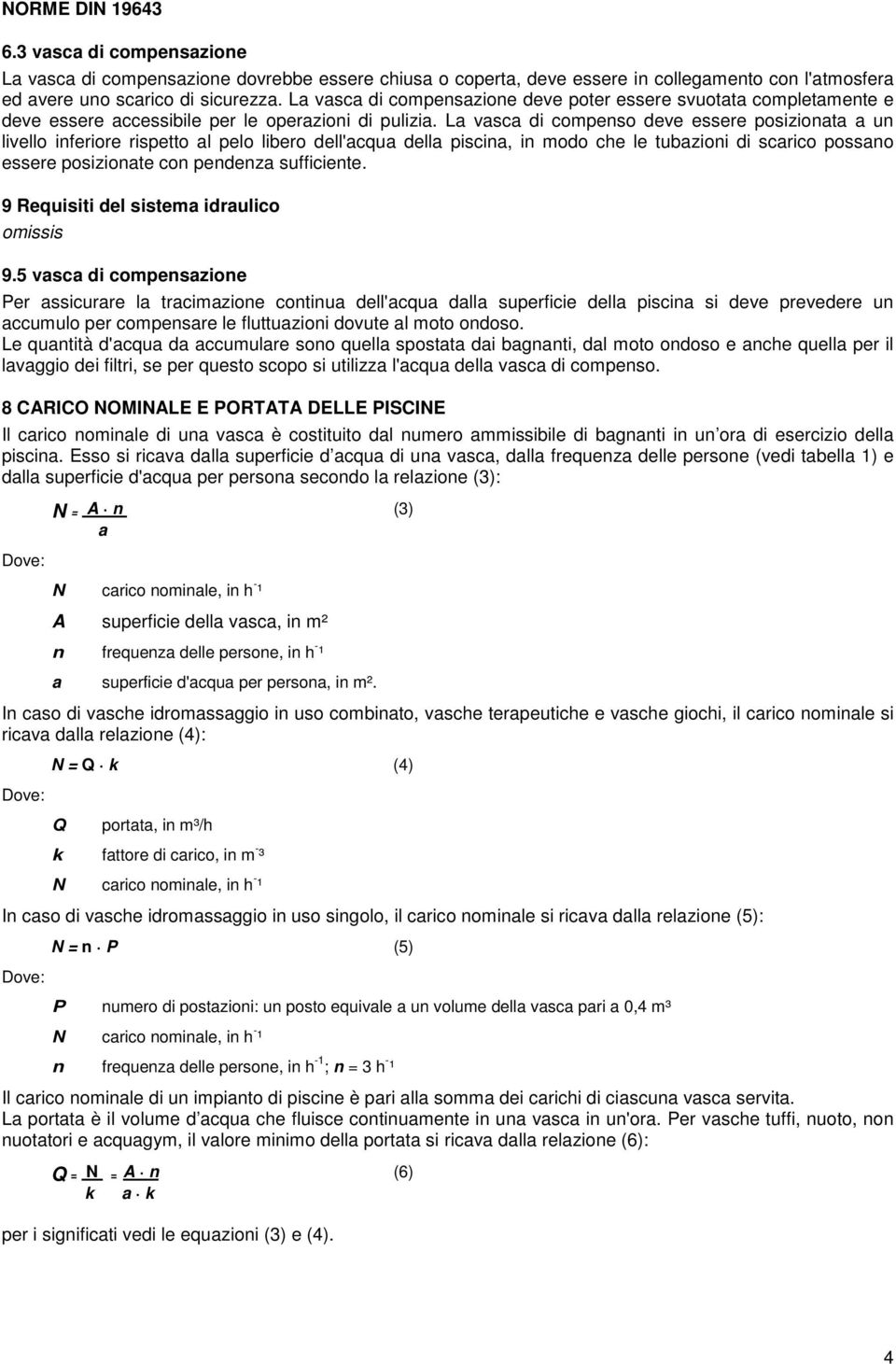 La vasca di compenso deve essere posizionata a un livello inferiore rispetto al pelo libero dell'acqua della piscina, in modo che le tubazioni di scarico possano essere posizionate con pendenza