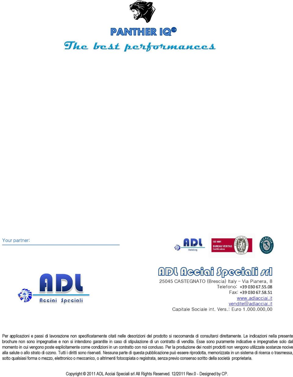 Le indicazioni nella presente brochure non sono impegnative e non si intendono garantite in caso di stipulazione di un contratto di vendita.