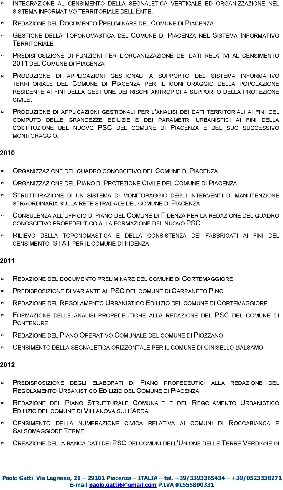 DEI DATI RELATIVI AL CENSIMENTO 2011 DEL COMUNE DI PIACENZA PRODUZIONE DI APPLICAZIONI GESTIONALI A SUPPORTO DEL SISTEMA INFORMATIVO TERRITORIALE DEL COMUNE DI PIACENZA PER IL MONITORAGGIO DELLA