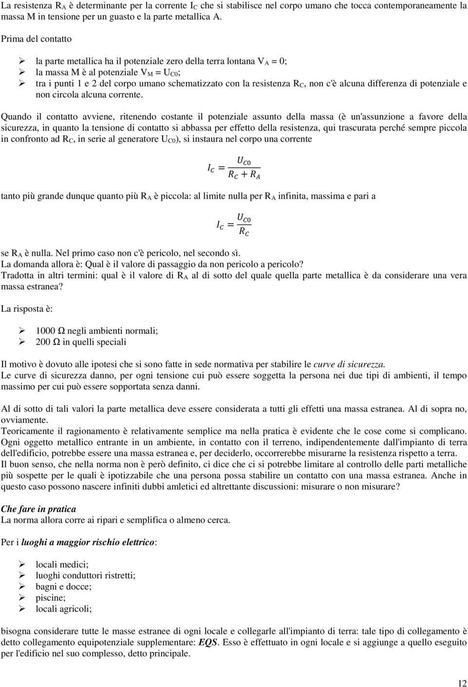 non c'è alcuna differenza di potenziale e non circola alcuna corrente.