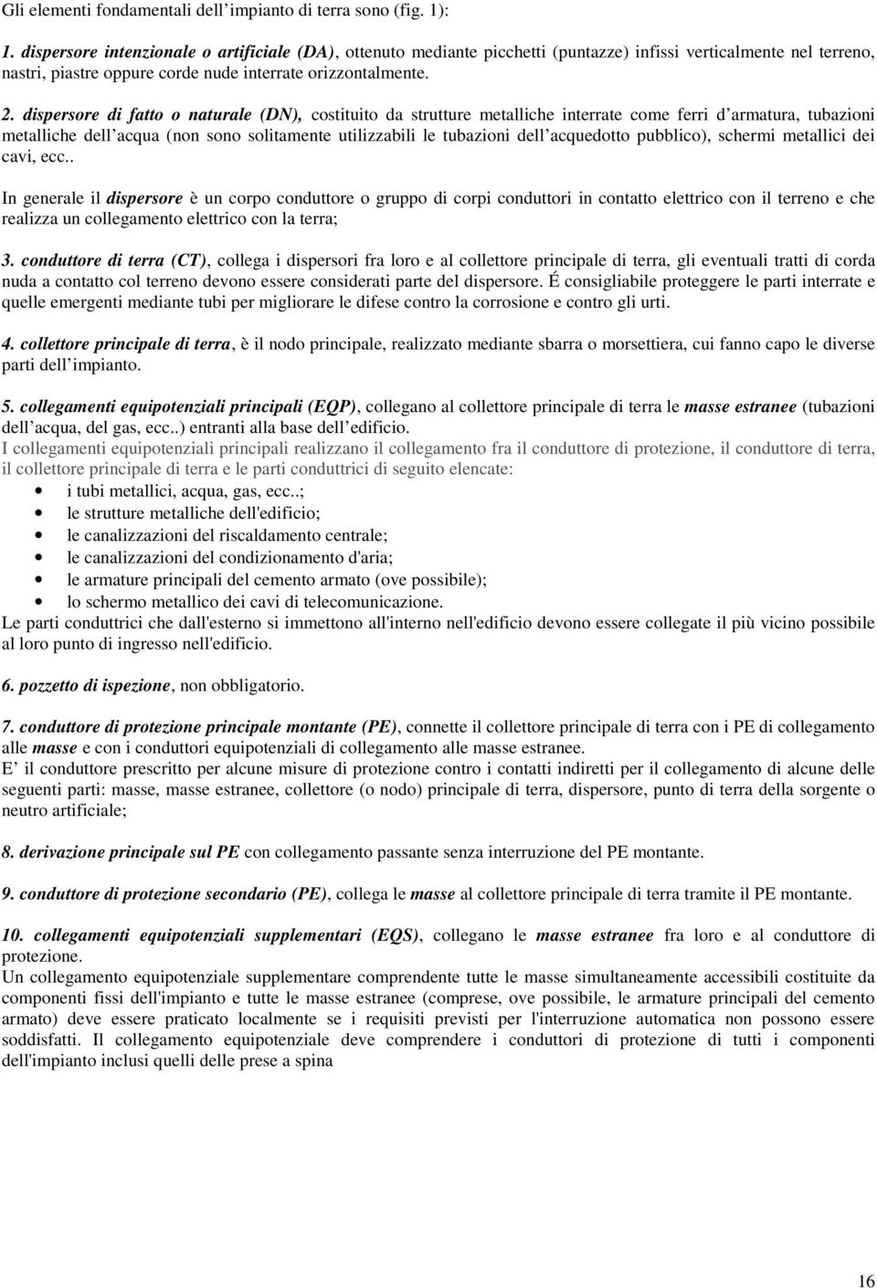 dispersore di fatto o naturale (DN), costituito da strutture metalliche interrate come ferri d armatura, tubazioni metalliche dell acqua (non sono solitamente utilizzabili le tubazioni dell