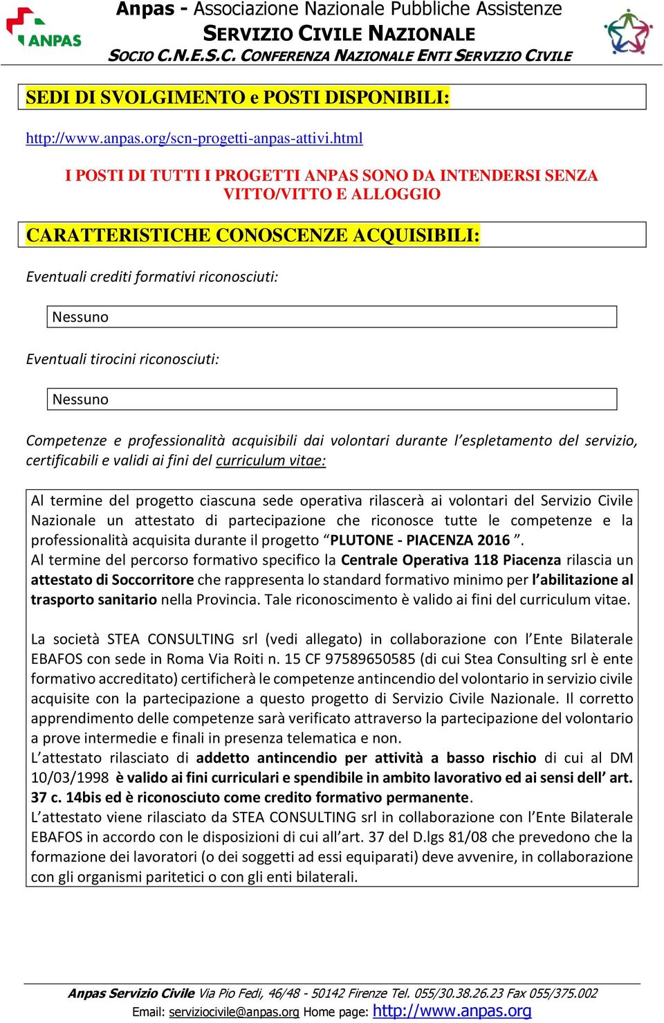 riconosciuti: Nessuno Competenze e professionalità acquisibili dai volontari durante l espletamento del servizio, certificabili e validi ai fini del curriculum vitae: Al termine del progetto ciascuna