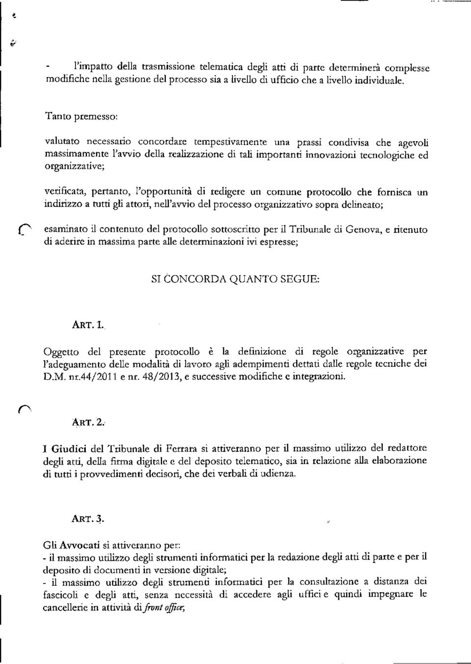 verificata, pertanto, l'opportunità di redigere un comune protocollo che fornisca un indirizzo a tutti gli attori, nell'avvio del processo organizzativo sopra delineato; esaminato il contenuto del