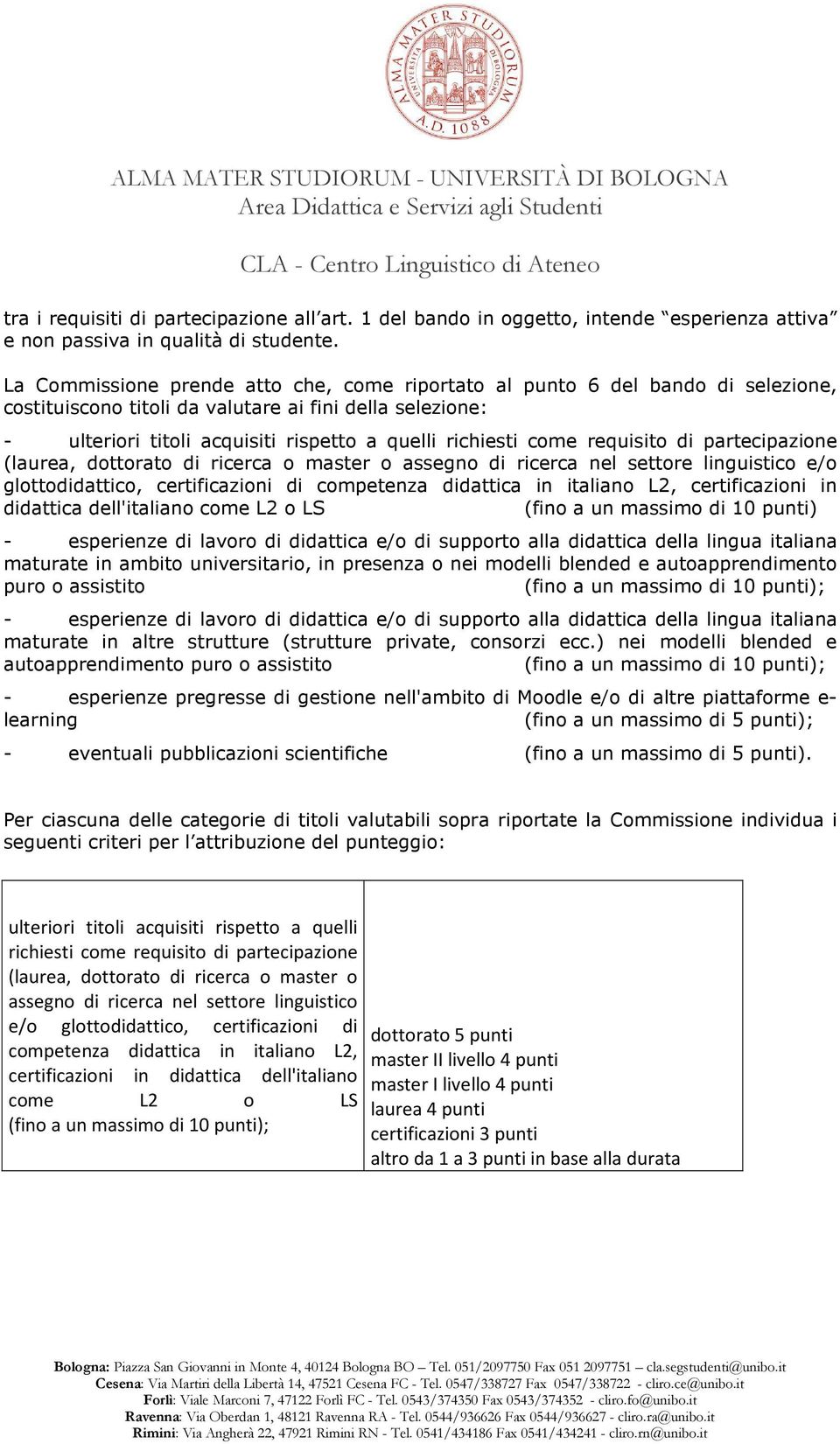 come requisito di partecipazione (laurea, dottorato di ricerca o master o assegno di ricerca nel settore linguistico e/o glottodidattico, certificazioni di competenza didattica in italiano L2,