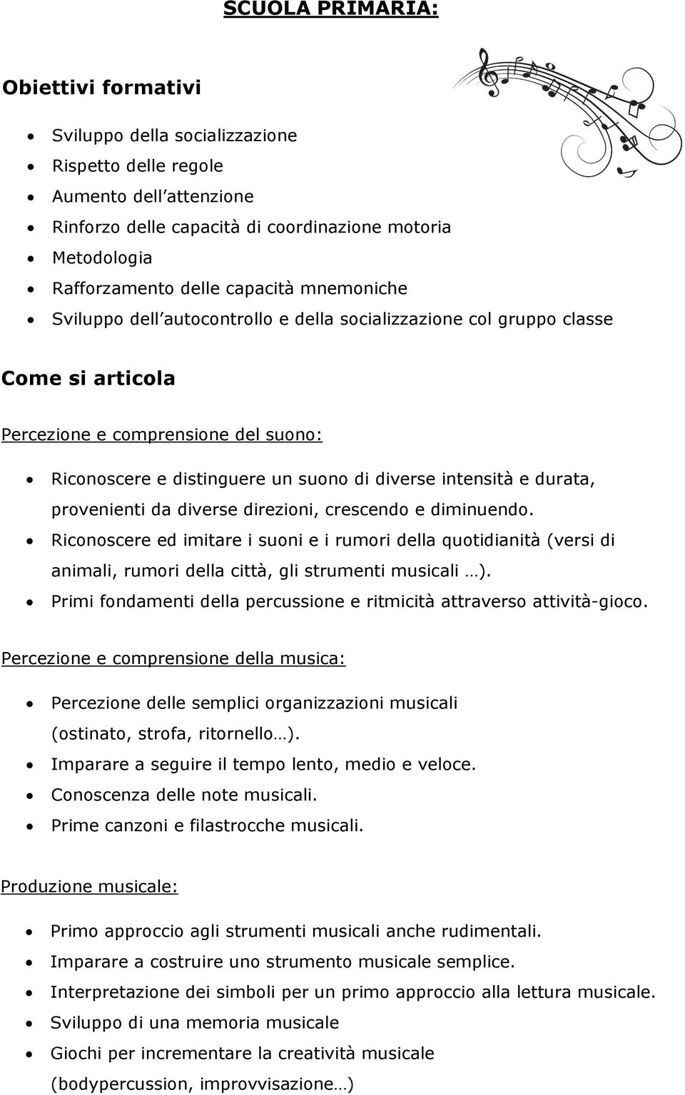 e durata, provenienti da diverse direzioni, crescendo e diminuendo. Riconoscere ed imitare i suoni e i rumori della quotidianità (versi di animali, rumori della città, gli strumenti musicali ).