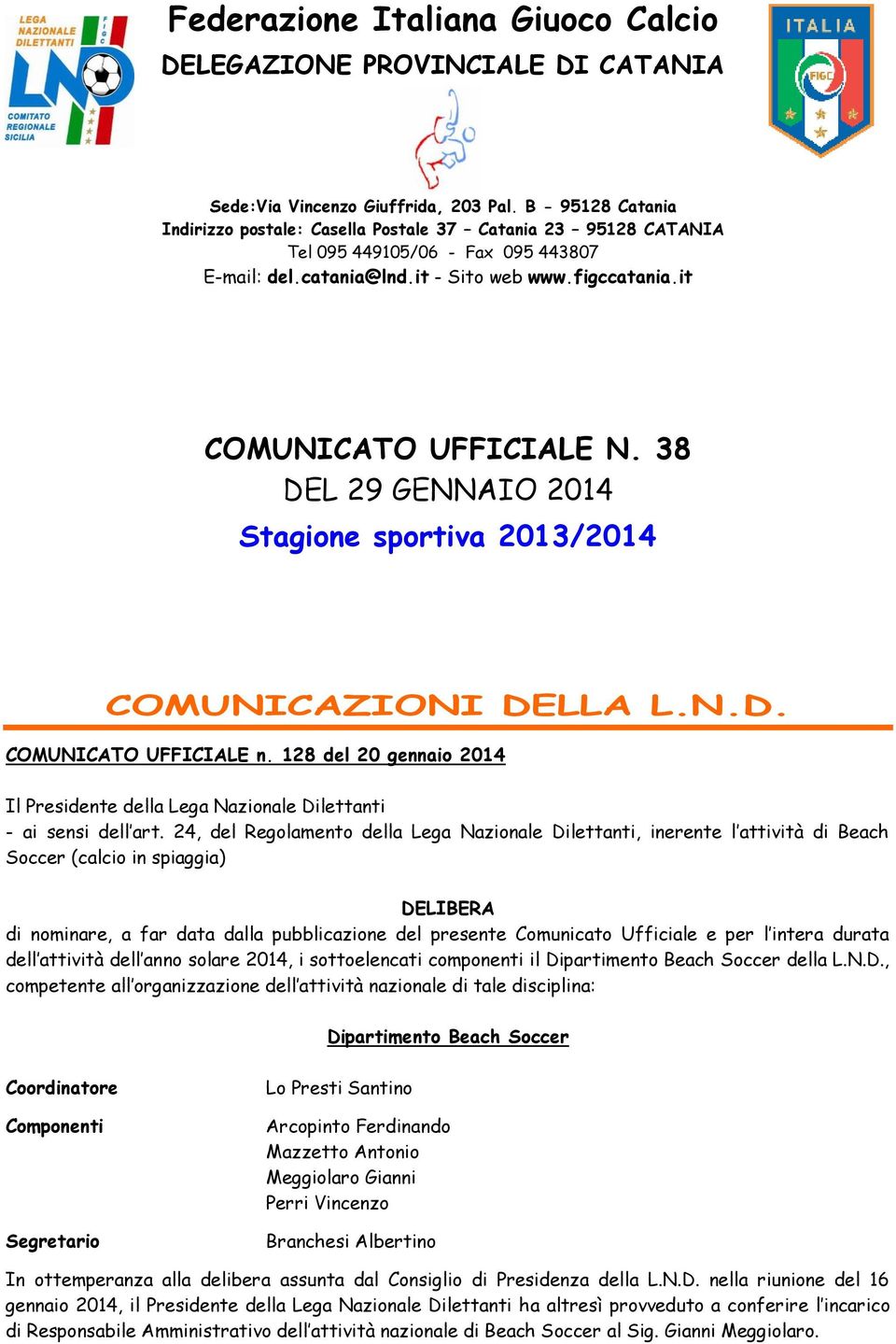 38 DEL 29 GENNAIO 2014 Stagione sportiva 2013/2014 COMUNICAZIONI DELLA L.N.D. COMUNICATO UFFICIALE n. 128 del 20 gennaio 2014 Il Presidente della Lega Nazionale Dilettanti - ai sensi dell art.