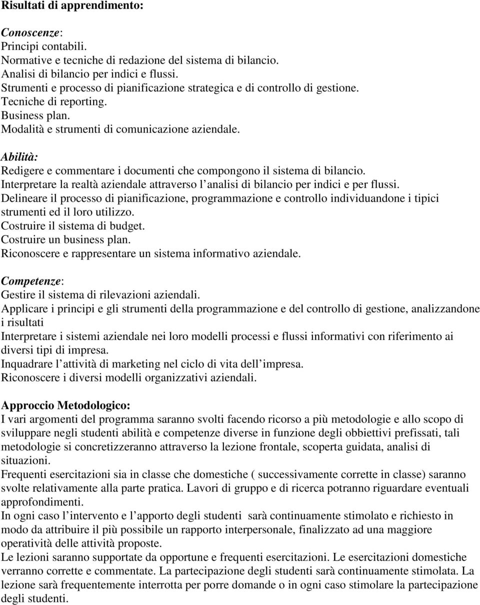 Abilità: Redigere e commentare i documenti che compongono il sistema di bilancio. Interpretare la realtà aziendale attraverso l analisi di bilancio per indici e per flussi.