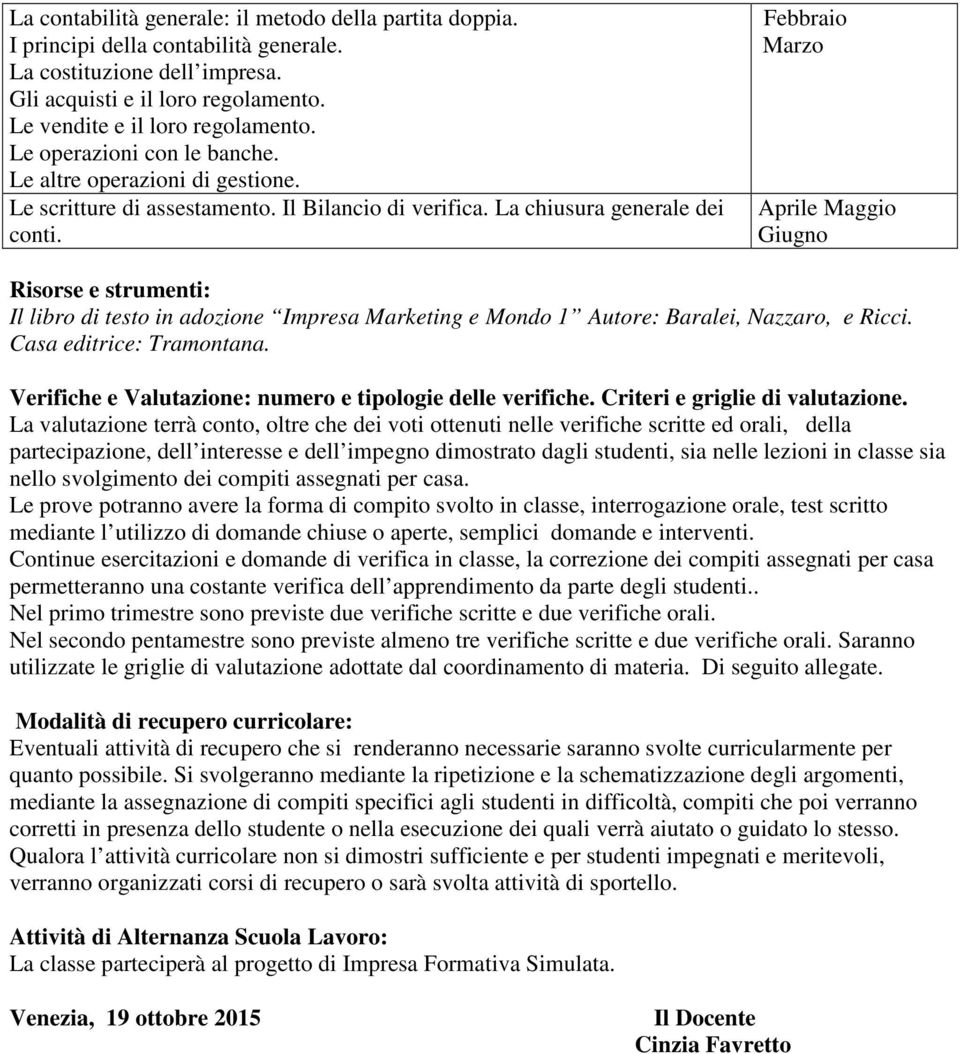 Febbraio Marzo Aprile Maggio Giugno Risorse e strumenti: Il libro di testo in adozione Impresa Marketing e Mondo 1 Autore: Baralei, Nazzaro, e Ricci. Casa editrice: Tramontana.