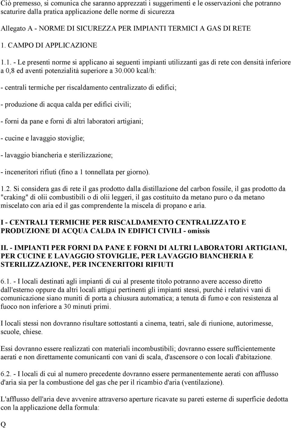 000 kcal/h: - centrali termiche per riscaldamento centralizzato di edifici; - produzione di acqua calda per edifici civili; - forni da pane e forni di altri laboratori artigiani; - cucine e lavaggio