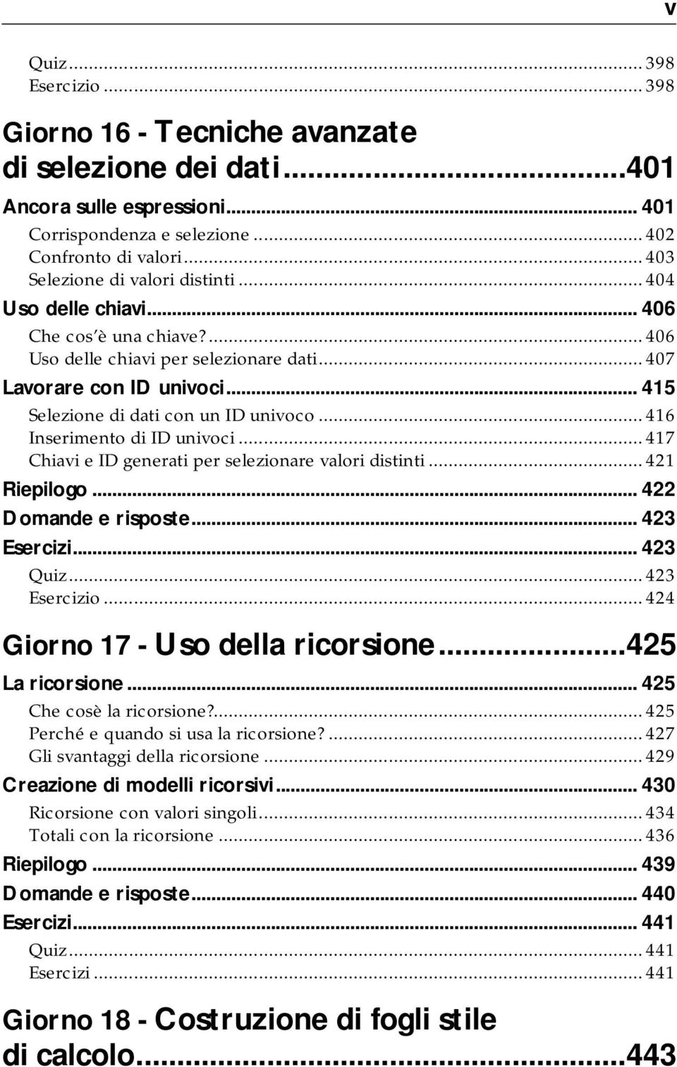 .. 415 Selezione di dati con un ID univoco... 416 Inserimento di ID univoci... 417 Chiavi e ID generati per selezionare valori distinti... 421 Riepilogo... 422 Domande e risposte... 423 Esercizi.