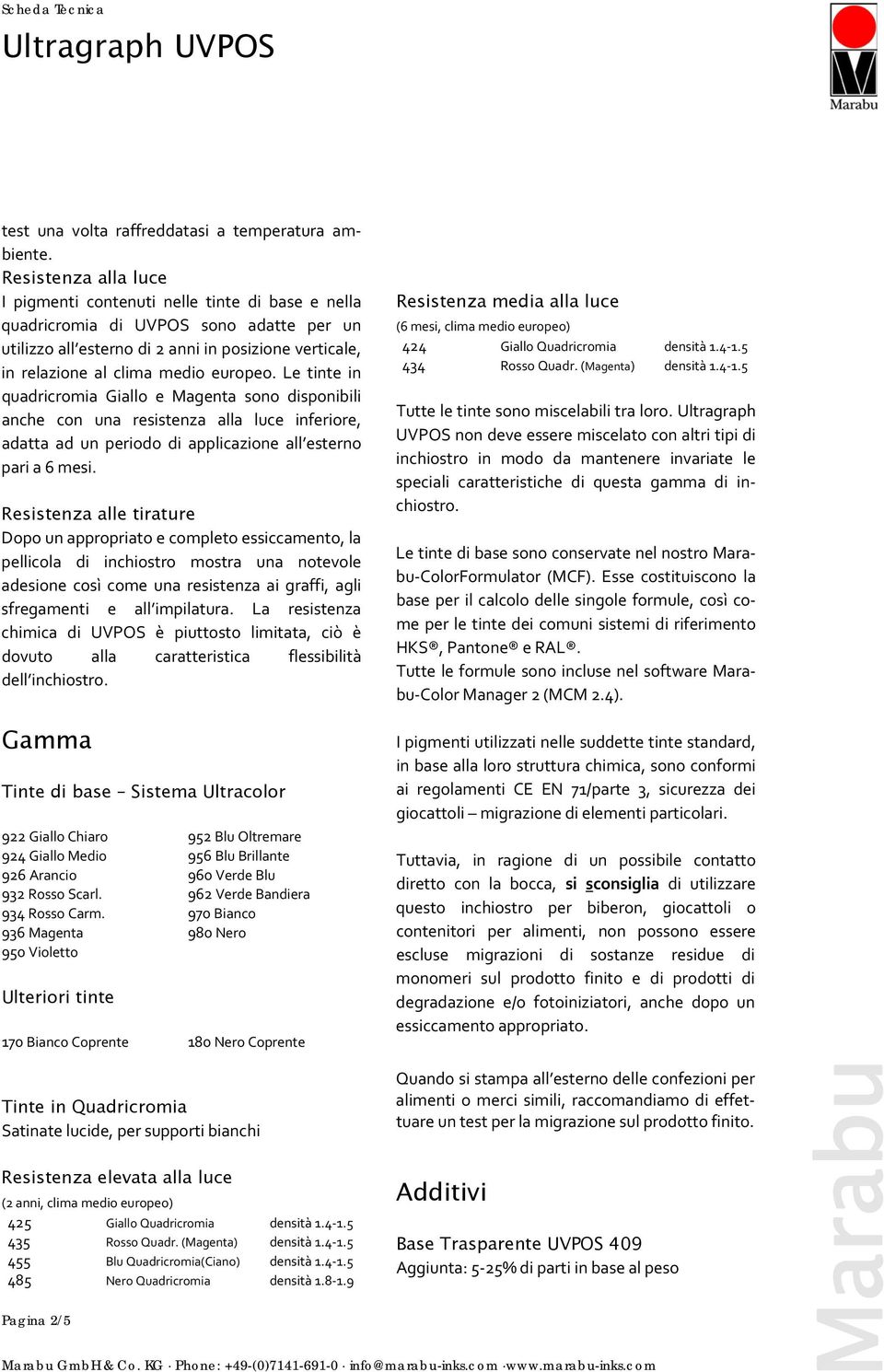 europeo. Le tinte in quadricromia Giallo e Magenta sono disponibili anche con una resistenza alla luce inferiore, adatta ad un periodo di applicazione all esterno pari a 6 mesi.