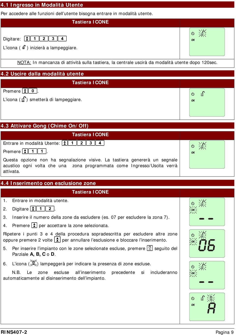 Questa opzione non ha segnalazione visive. La tastiera genererà un segnale acustico ogni volta che una zona programmata come Ingresso/Uscita verrà attivata. 4.4 Inserimento con esclusione zone 1.