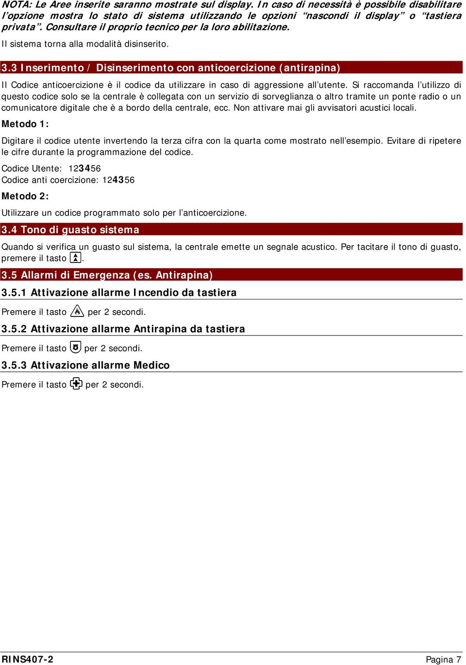 3 Inserimento / Disinserimento con anticoercizione (antirapina) Il Codice anticoercizione è il codice da utilizzare in caso di aggressione all utente.