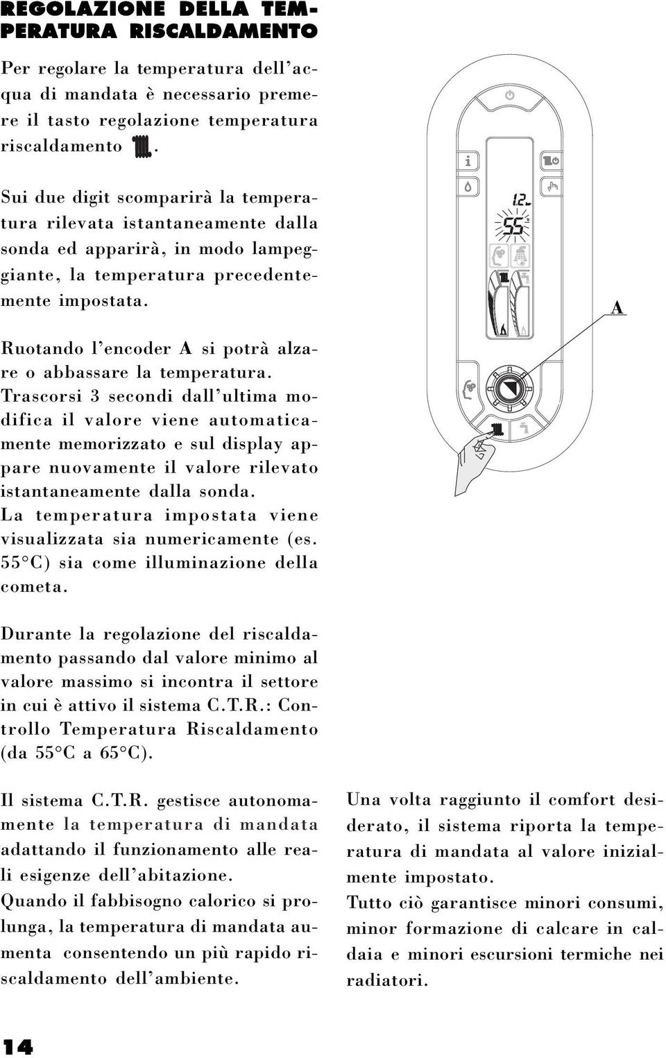 A Ruotando l encoder A si potrà alzare o abbassare la temperatura.