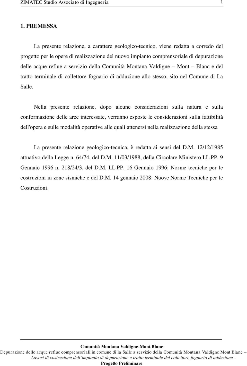 Nella presente relazione, dopo alcune considerazioni sulla natura e sulla conformazione delle aree interessate, verranno esposte le considerazioni sulla fattibilità dell'opera e sulle modalità