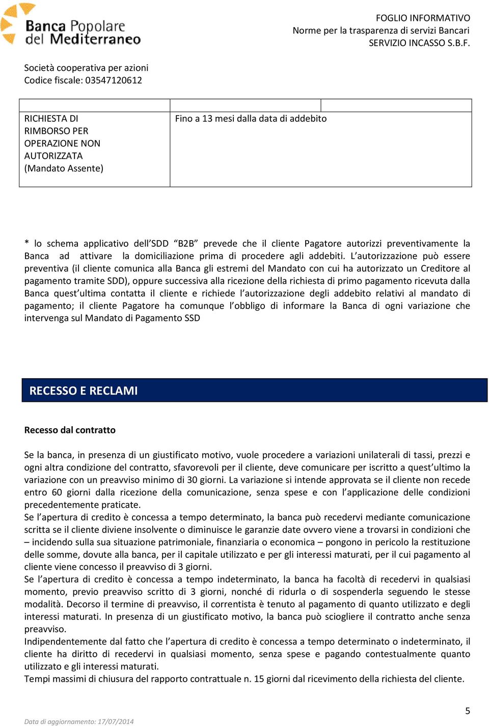 L autorizzazione può essere preventiva (il cliente comunica alla Banca a gli estremi del Mandato con cui ha autorizzato un Creditore al pagamento tramite SDD), oppure successiva alla ricezione della