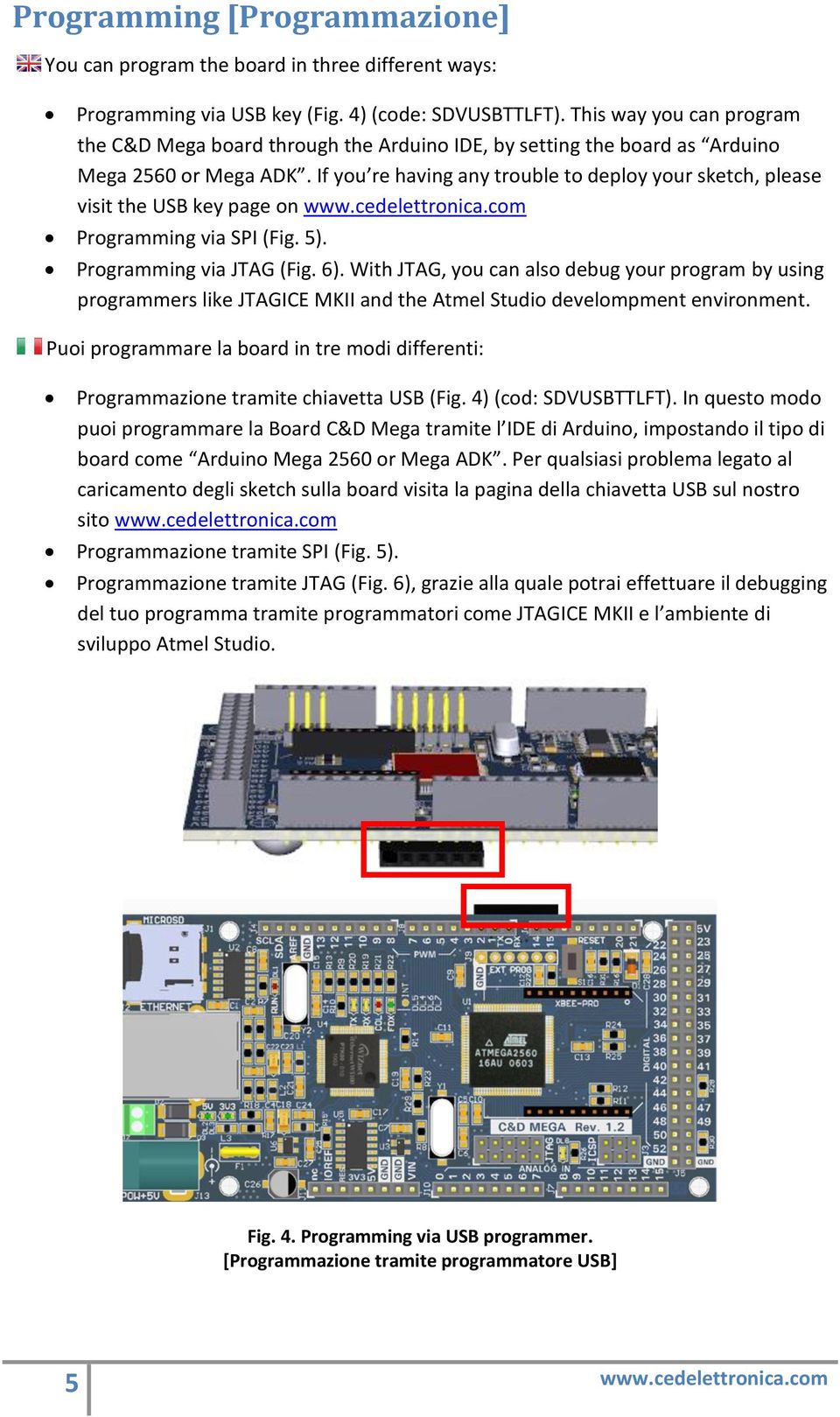 If you re having any trouble to deploy your sketch, please visit the USB key page on www.cedelettronica.com Programming via SPI (Fig. 5). Programming via JTAG (Fig. 6).