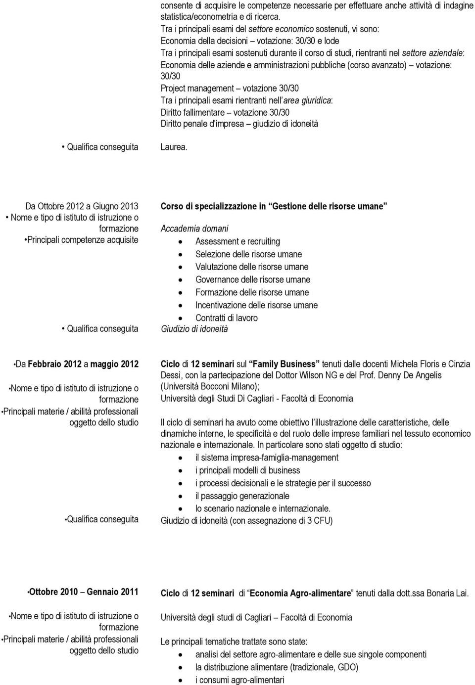 aziendale: Economia delle aziende e amministrazioni pubbliche (corso avanzato) votazione: 30/30 Project management votazione 30/30 Tra i principali esami rientranti nell area giuridica: Diritto