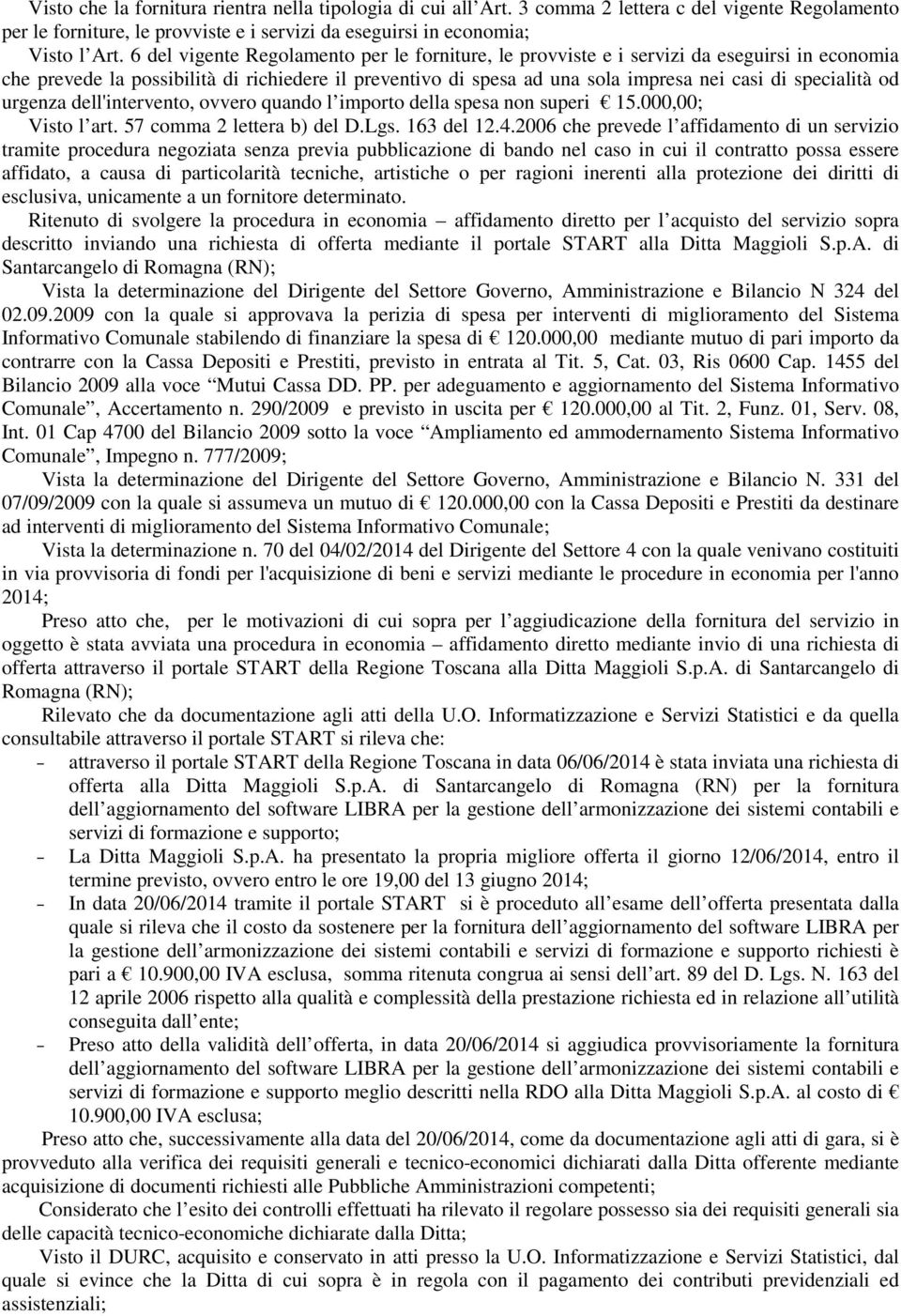 specialità od urgenza dell'intervento, ovvero quando l importo della spesa non superi 15.000,00; Visto l art. 57 comma 2 lettera b) del D.Lgs. 163 del 12.4.