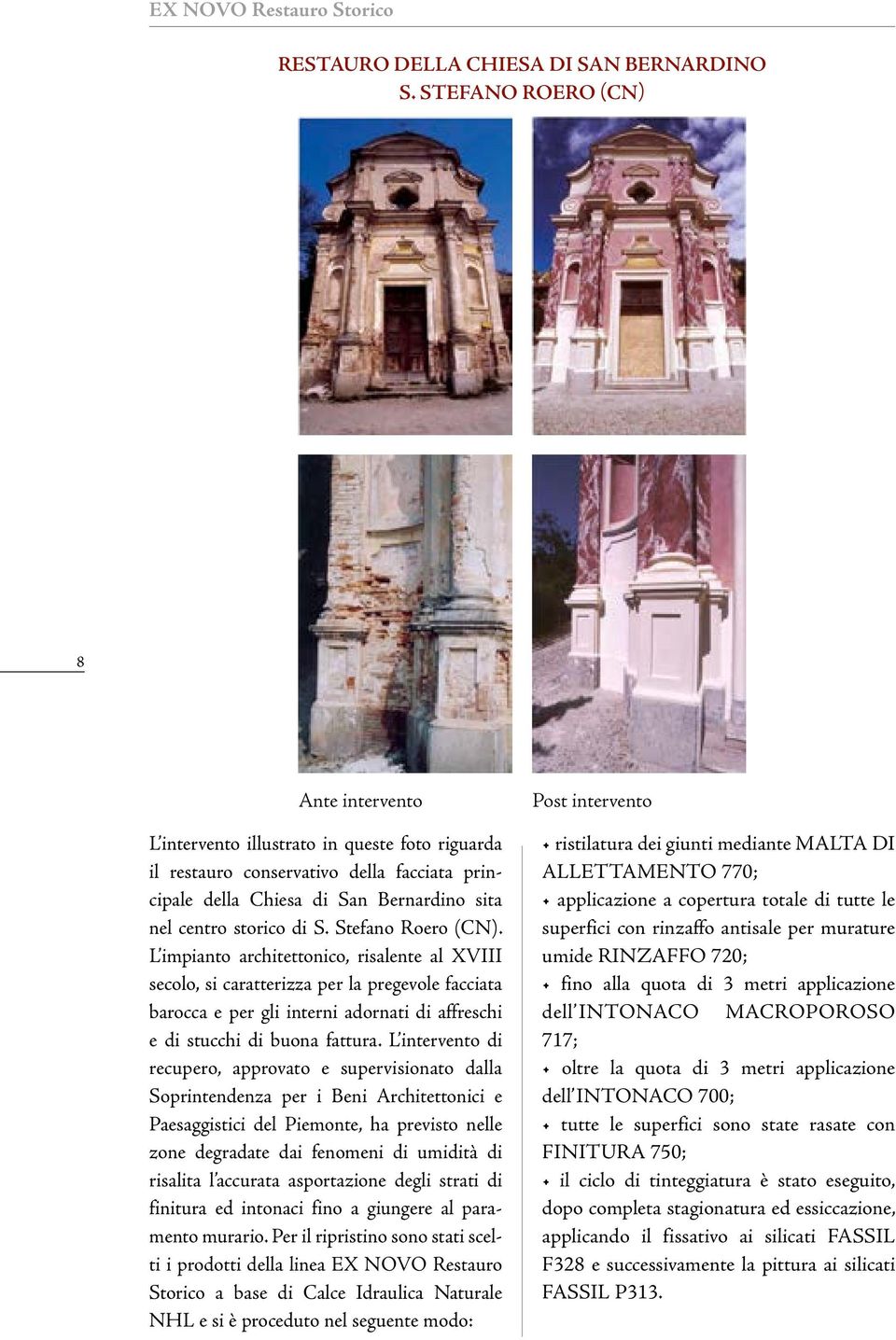 Stefano Roero (CN). L impianto architettonico, risalente al XVIII secolo, si caratterizza per la pregevole facciata barocca e per gli interni adornati di affreschi e di stucchi di buona fattura.