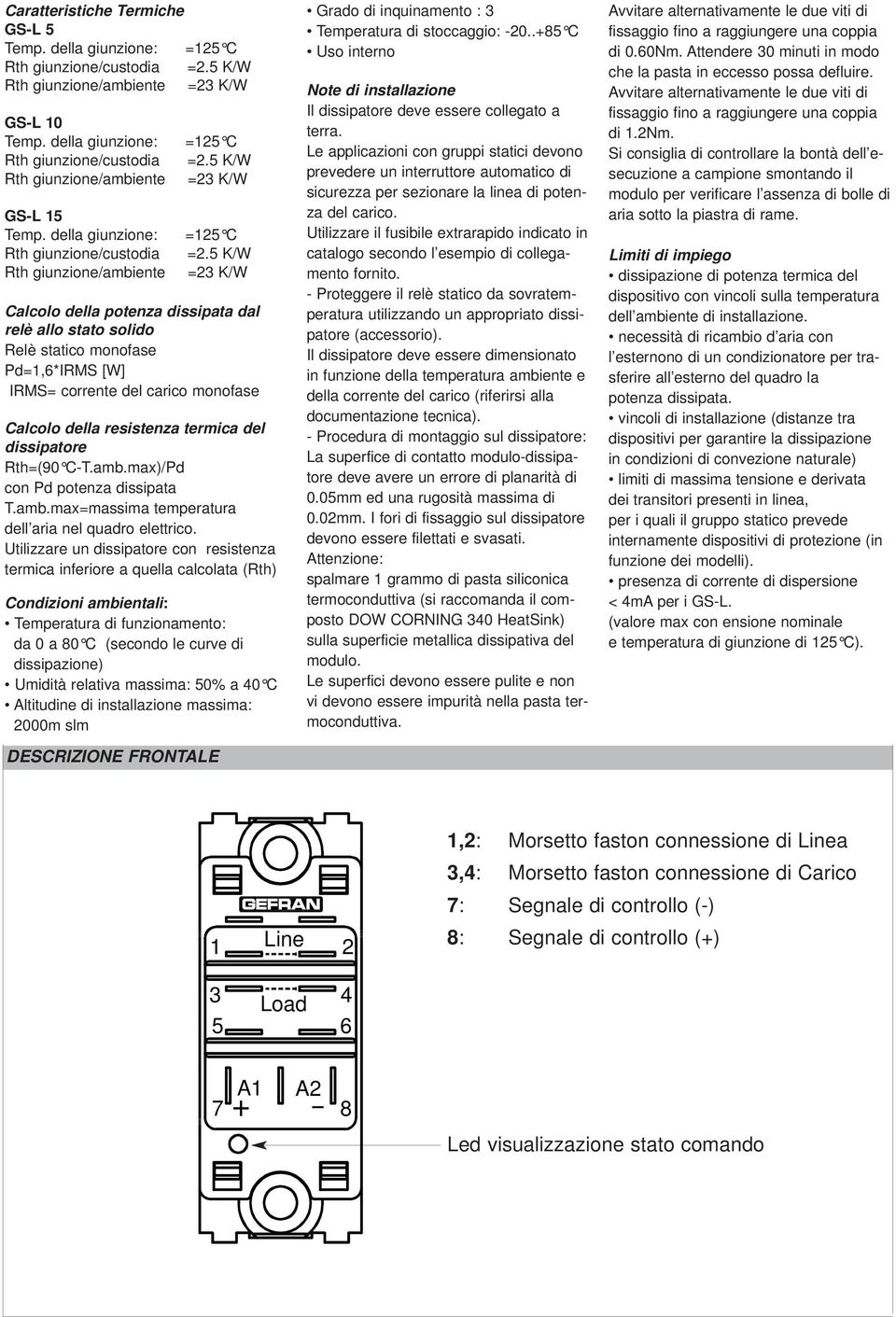 5 K/W =23 K/W Calcolo della potenza dissipata dal relè allo stato solido Relè statico monofase Pd=1,6*IRMS [W] IRMS= corrente del carico monofase Calcolo della resistenza termica del dissipatore