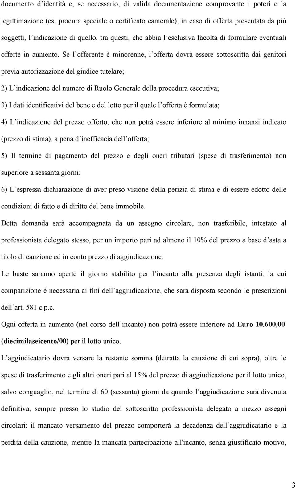 Se l offerente è minorenne, l offerta dovrà essere sottoscritta dai genitori previa autorizzazione del giudice tutelare; 2) L indicazione del numero di Ruolo Generale della procedura esecutiva; 3) I