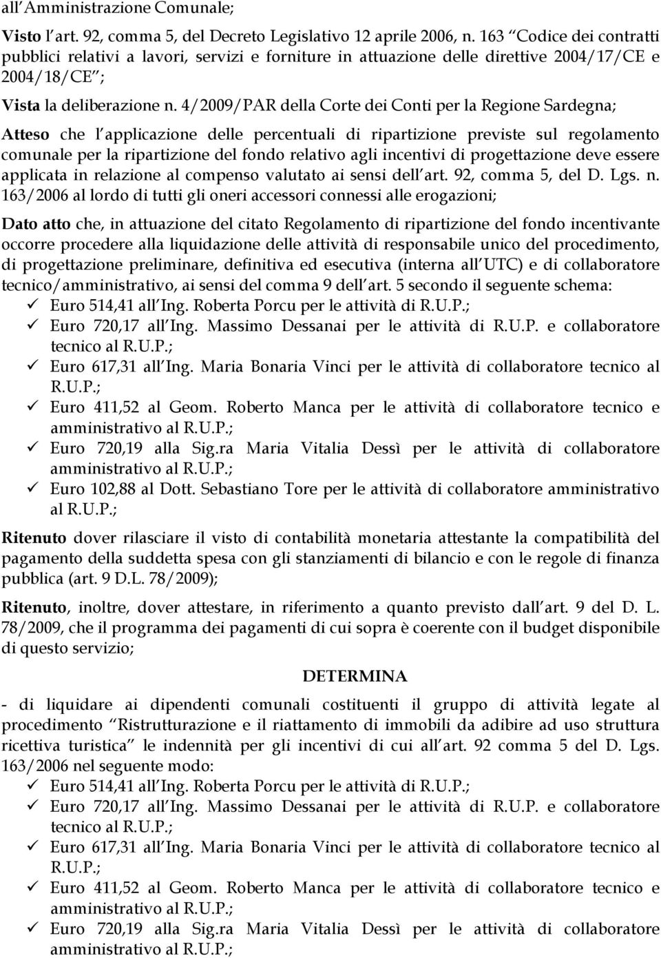 4/2009/PAR della Corte dei Conti per la Regione Sardegna; Atteso che l applicazione delle percentuali di ripartizione previste sul regolamento comunale per la ripartizione del fondo relativo agli