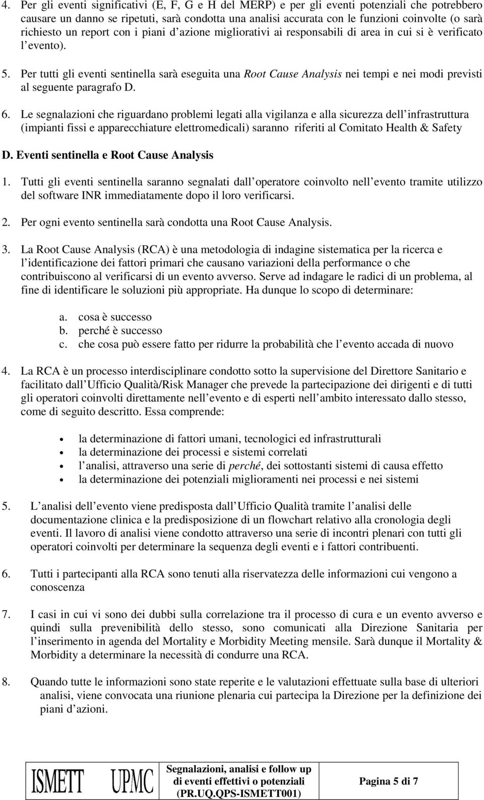 Per tutti gli eventi sentinella sarà eseguita una Root Cause Analysis nei tempi e nei modi previsti al seguente paragrafo D. 6.