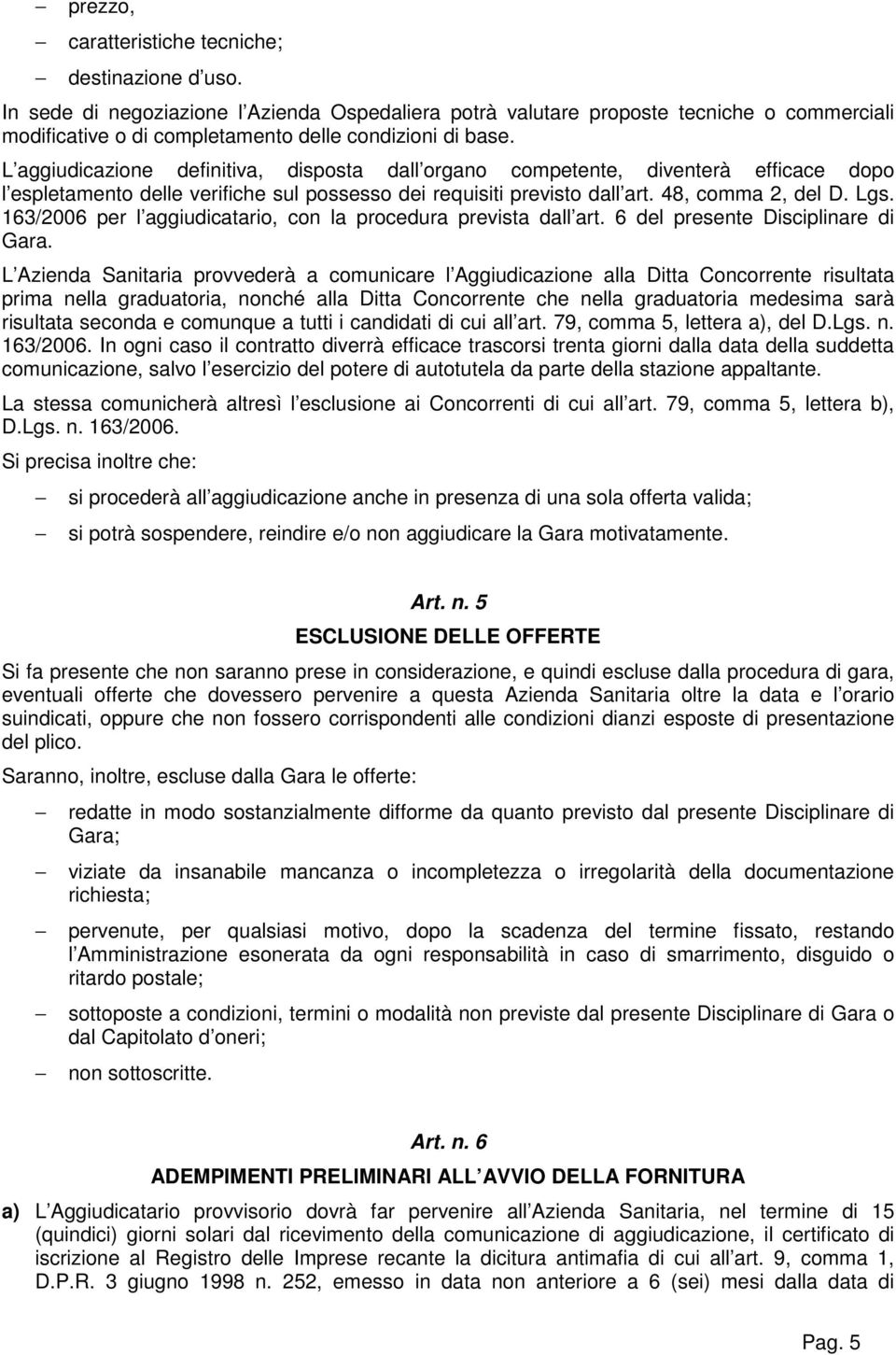 L aggiudicazione definitiva, disposta dall organo competente, diventerà efficace dopo l espletamento delle verifiche sul possesso dei requisiti previsto dall art. 48, comma 2, del D. Lgs.