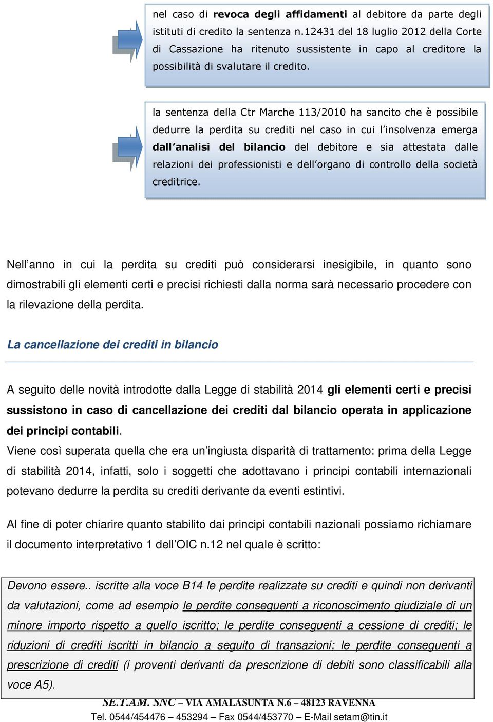 la sentenza della Ctr Marche 113/2010 ha sancito che è possibile dedurre la perdita su crediti nel caso in cui l insolvenza emerga dall analisi del bilancio del debitore e sia attestata dalle