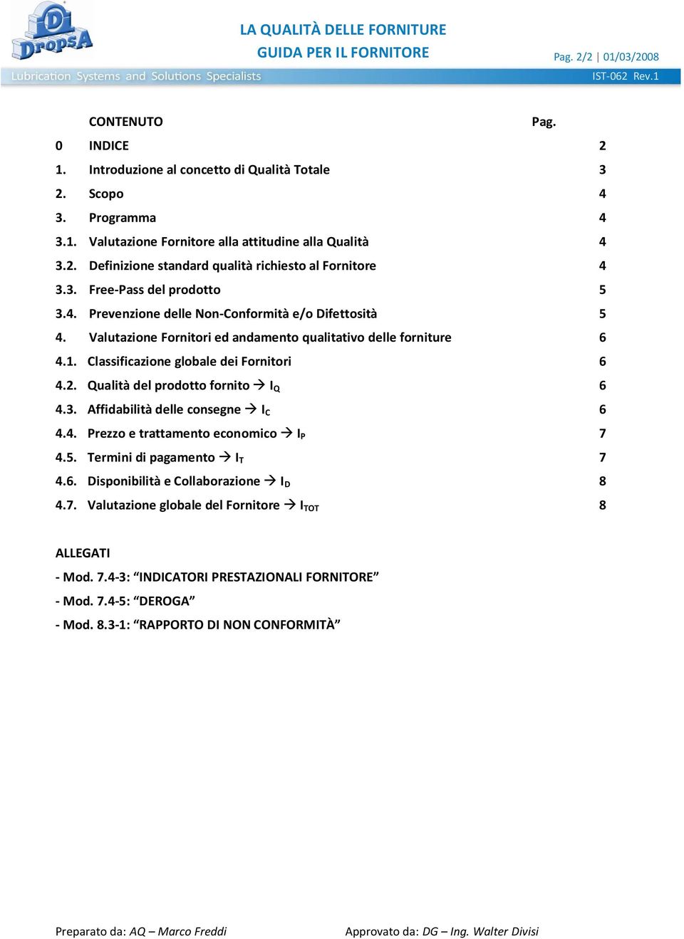 Valutazione Fornitori ed andamento qualitativo delle forniture 6 4.1. Classificazione globale dei Fornitori 6 4.2. Qualità del prodotto fornito I Q 6 4.3. Affidabilità delle consegne I C 6 4.4. Prezzo e trattamento economico I P 7 4.