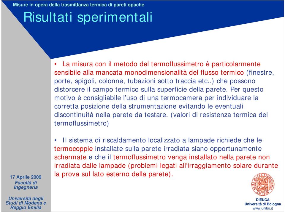 Per questo motivo è consigliabile l uso di una termocamera per individuare la corretta posizione della strumentazione evitando le eventuali discontinuità nella parete da testare.