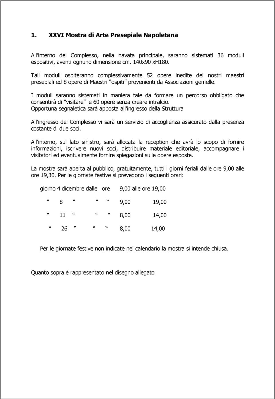 I moduli saranno sistemati in maniera tale da formare un percorso obbligato che consentirà di visitare le 60 opere senza creare intralcio.