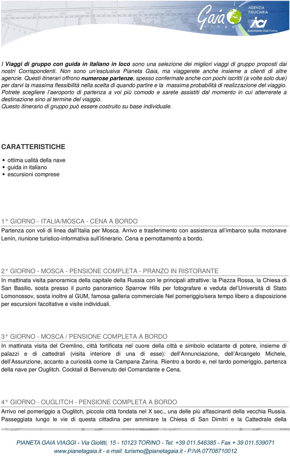 Questi itinerari offrono numerose partenze, spesso confermate anche con pochi iscritti (a volte solo due) per darvi la massima flessibilità nella scelta di quando partire e la massima probabilità di